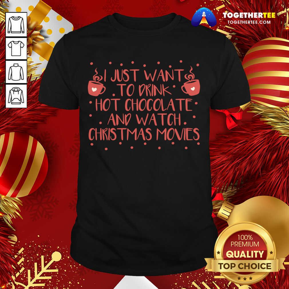 Awesome I Just Want To Drink Hot Chocolate And Watch Christmas Movies T-Shirt I Just Want To Drink Hot Chocolate And Watch Christmas Movies T-Shirt - Design By Togethertee.com