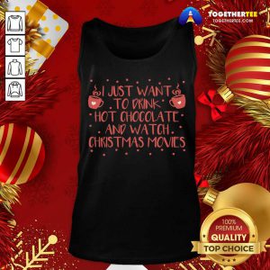 I Just Want To Drink Hot Chocolate And Watch Christmas Movies Tank Top - Design By Togethertee.com