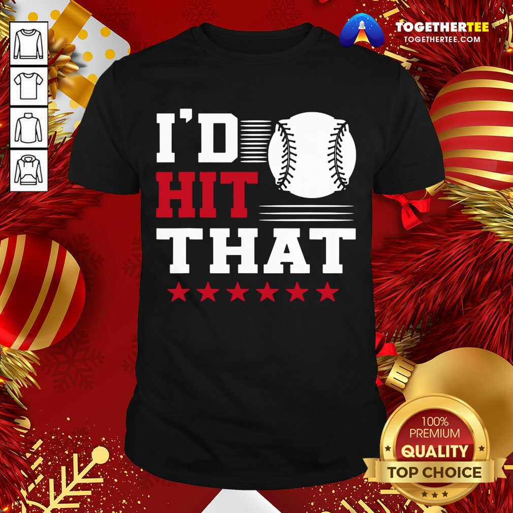 Awesome I’d Hit That Great Baseball Batter Pitcher Shirt I’d Hit That Great Baseball Batter Pitcher Shirt - Design By Togethertee.com
