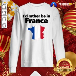 I’d Rather Be In France Sweatshirt - Design By Togethertee.com