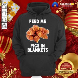 Feed Me Pigs In Blankets Hoodie - Design By Togethertee.com
