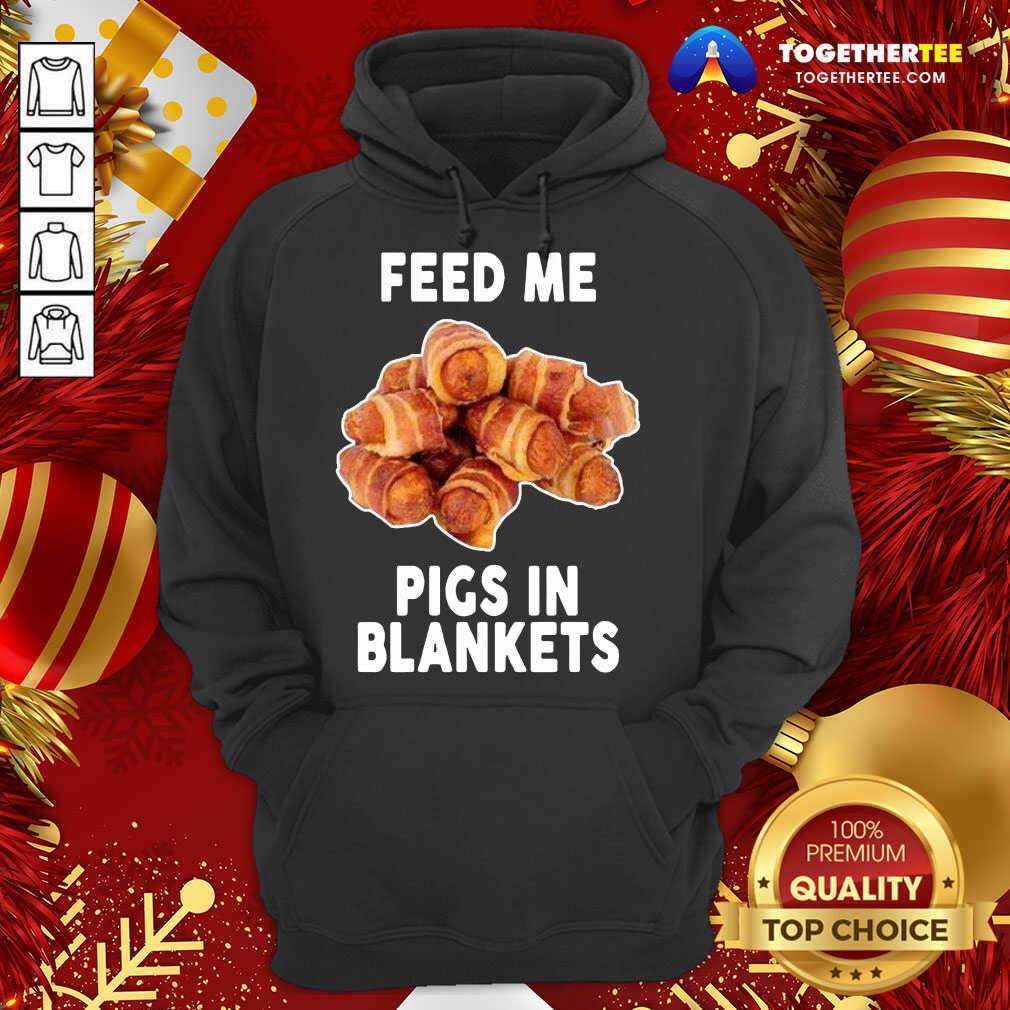 Feed Me Pigs In Blankets Hoodie - Design By Togethertee.com Feed Me Pigs In Blankets Hoodie - Design By Togethertee.com