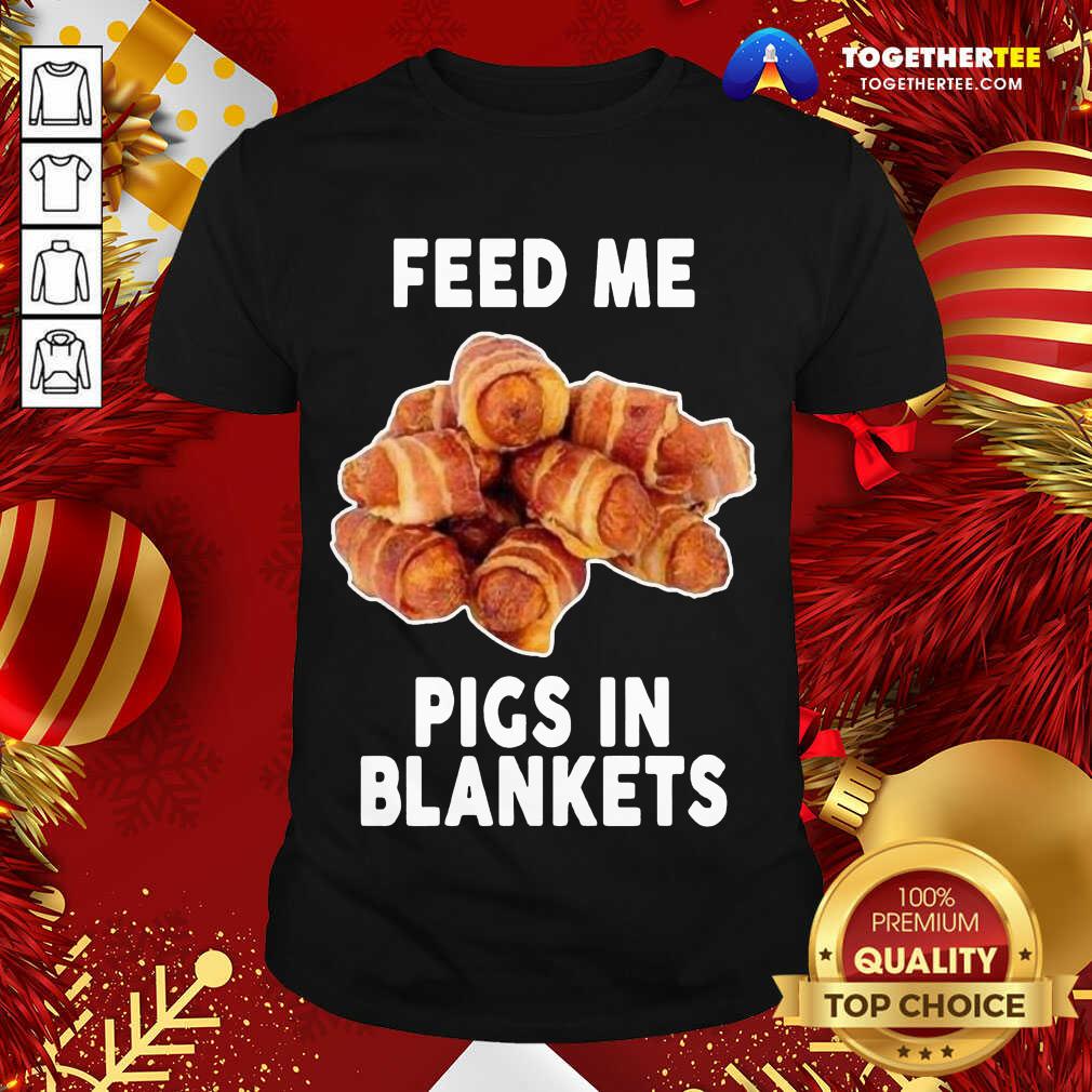 Beautiful Feed Me Pigs In Blankets T-Shirt Feed Me Pigs In Blankets T-Shirt - Design By Togethertee.com