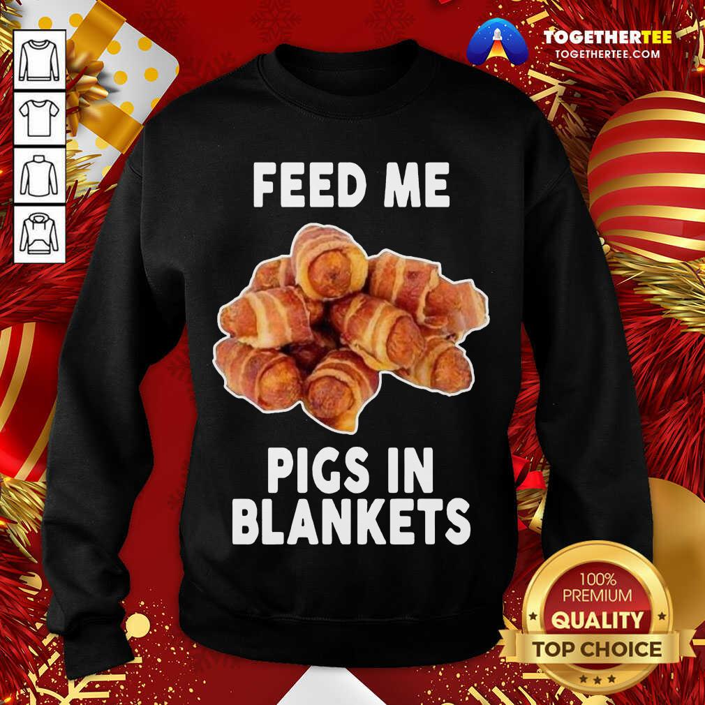 Feed Me Pigs In Blankets Sweatshirt - Design By Togethertee.com Feed Me Pigs In Blankets Sweatshirt - Design By Togethertee.com