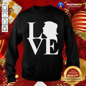 Love Donald Trump Sweatshirt - Design By Togethertee.com