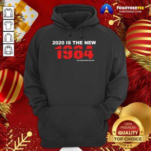 2020 Is The New 1984 Big Brother Watch Hoodie - Design By Togethertee.com