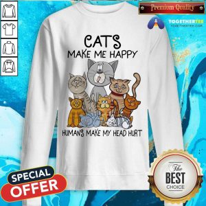 Cats Make Me Happy Humans Make My Head Hurt Sweatshirt - Design By Togethertee.com