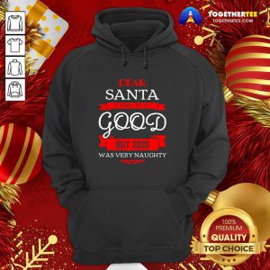 Dear Santa I Tried To Be Good But 2020 Was Very Naughty Merry Xmas Hoodie - Design By Togethertee.com