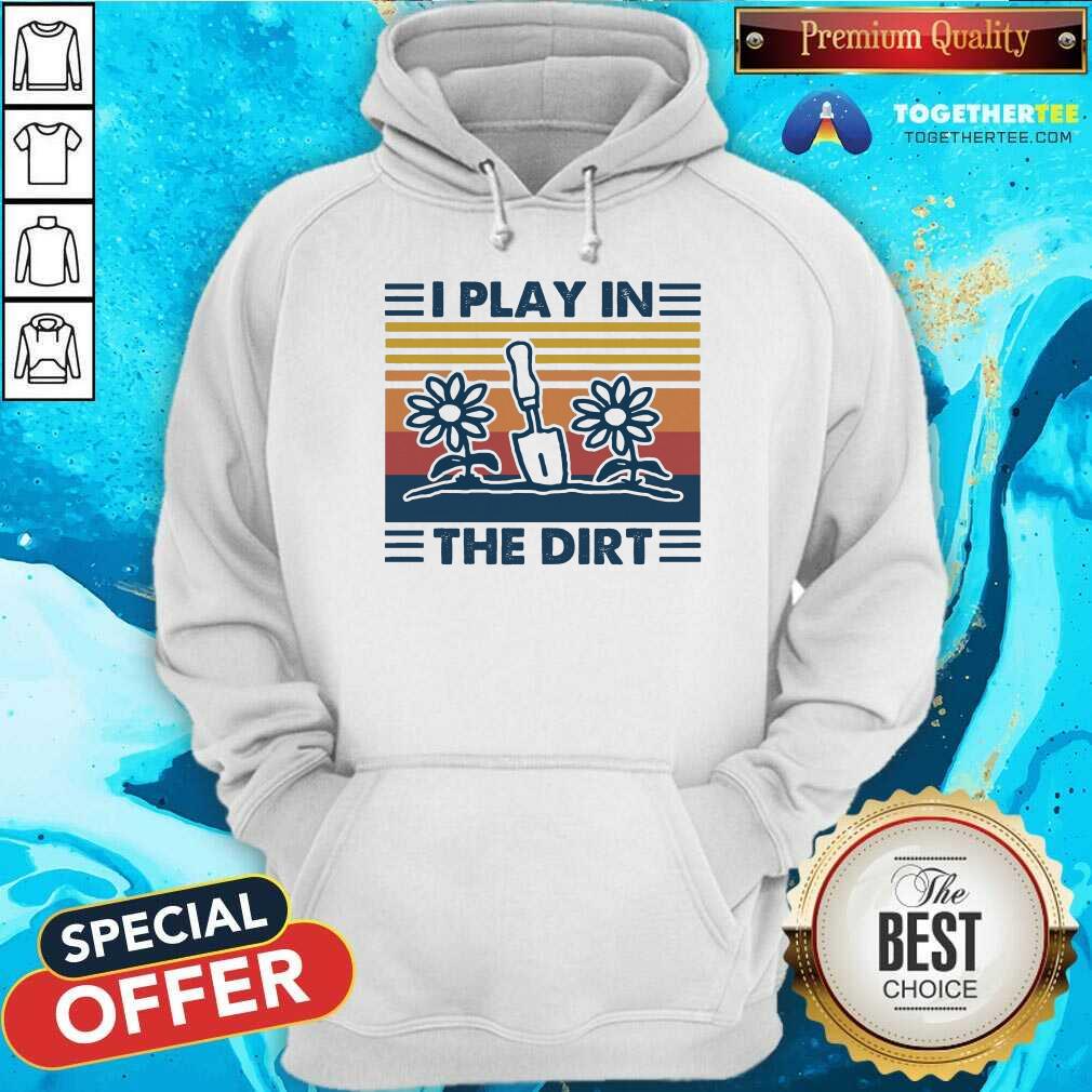 Gardening I Play In The Dirt Vintage Retro Hoodie - Design By Togethertee.com Gardening I Play In The Dirt Vintage Retro Hoodie - Design By Togethertee.com