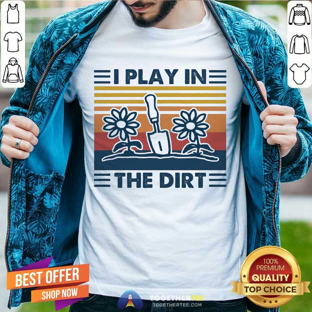 Cute Gardening I Play In The Dirt Vintage Retro Shirt Gardening I Play In The Dirt Vintage Retro Shirt - Design By Togethertee.com