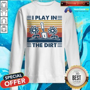 Gardening I Play In The Dirt Vintage Retro Sweatshirt - Design By Togethertee.com
