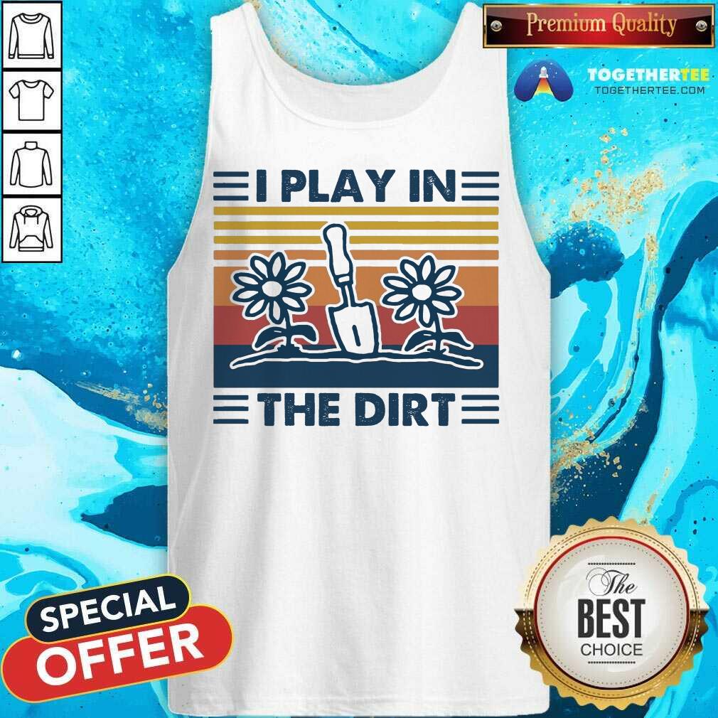 Gardening I Play In The Dirt Vintage Retro Tank Top - Design By Togethertee.com Gardening I Play In The Dirt Vintage Retro Tank Top - Design By Togethertee.com