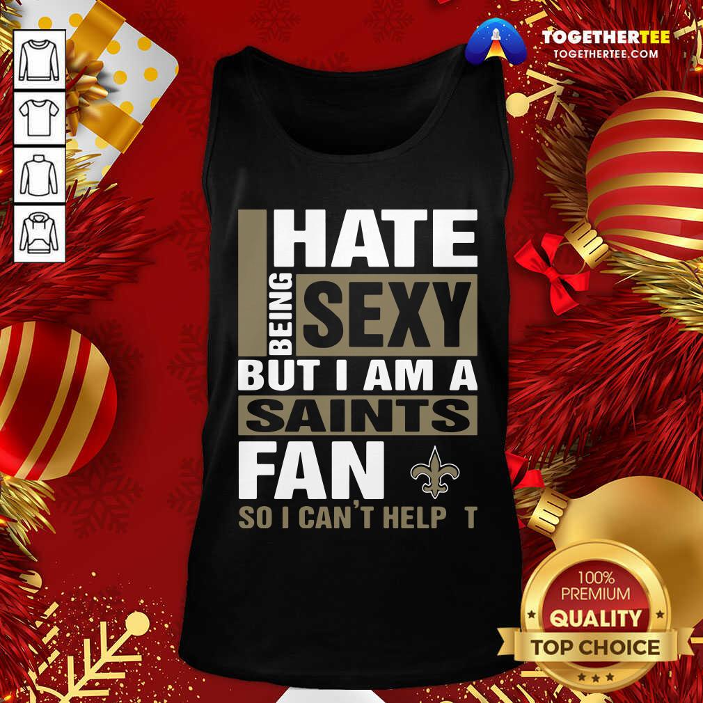 I Hate Being Sexy But I Am A Saints Fan So I Can’t Help It Tank Top - Design By Togethertee.com I Hate Being Sexy But I Am A Saints Fan So I Can’t Help It Tank Top - Design By Togethertee.com