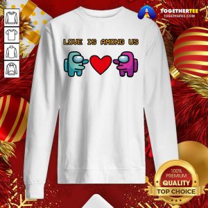 Love Is Among Us 2021 Valentines Day Sweatshirt - Design By Togethertee.com