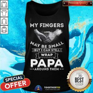 My Fingers May Be Small But I Can Still Wrap Papa Around Them Tank Top - Design By Togethertee.com