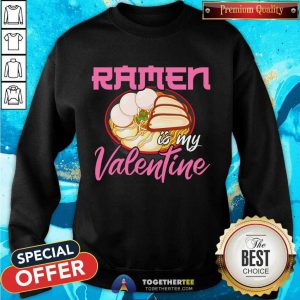 Ramen Is My Valentine Cute Anime Kawaii Valentines Day 2021 Sweatshirt - Design By Togethertee.com