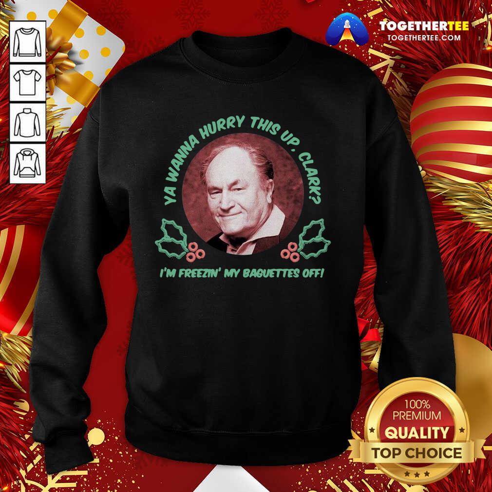 Ya Wanna Hurry This Up Clark I’m Freezin’ My Baguettes Off Christmas Vacation Sweatshirt - Design By Togethertee.com Ya Wanna Hurry This Up Clark I’m Freezin’ My Baguettes Off Christmas Vacation Sweatshirt - Design By Togethertee.com