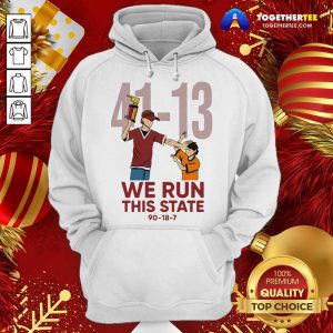 41 13 We Run This State 90 18 7 Hoodie - Design By Togethertee.com