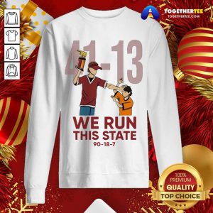 41 13 We Run This State 90 18 7 Sweatshirt - Design By Togethertee.com
