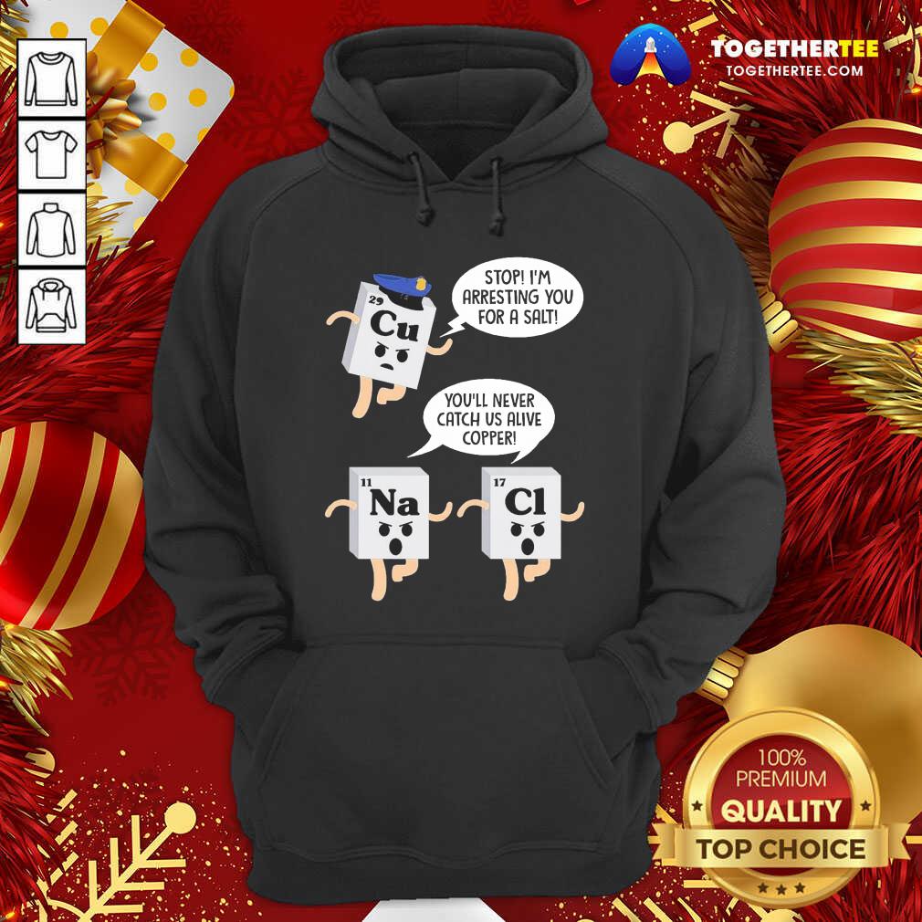 Cu Stop I’m Arresting You For A Salt Na You’ll Never Catch Us Alive Copper Cl Hoodie - Design By Togethertee.com Cu Stop I’m Arresting You For A Salt Na You’ll Never Catch Us Alive Copper Cl Hoodie - Design By Togethertee.com