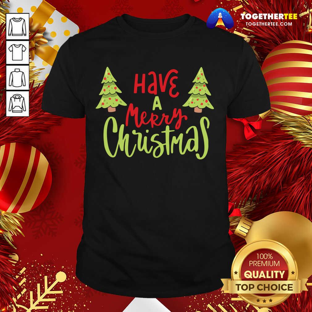 Funny Have A Merry Christmas T-Shirt Have A Merry Christmas T-Shirt - Design By Togethertee.com
