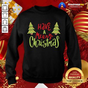 Have A Merry Christmas Sweatshirt - Design By Togethertee.com