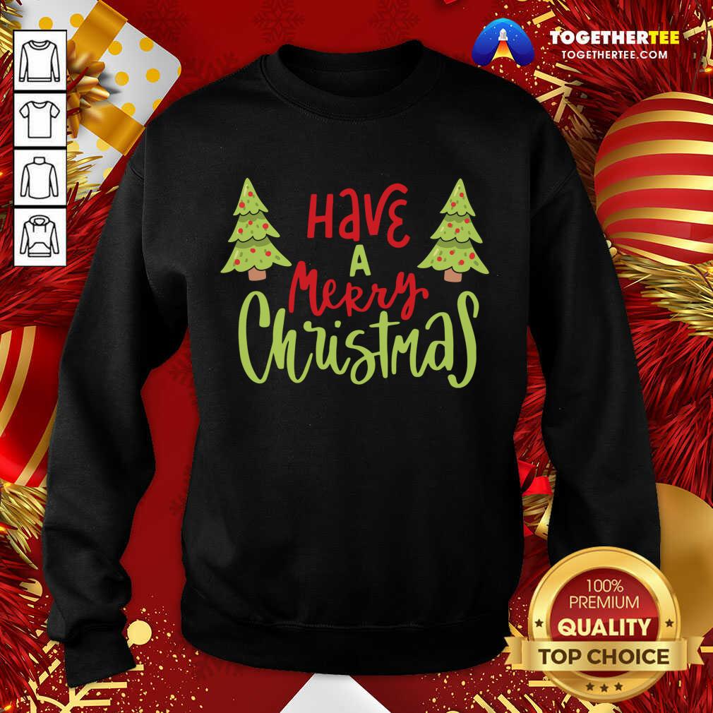 Have A Merry Christmas Sweatshirt - Design By Togethertee.com Have A Merry Christmas Sweatshirt - Design By Togethertee.com