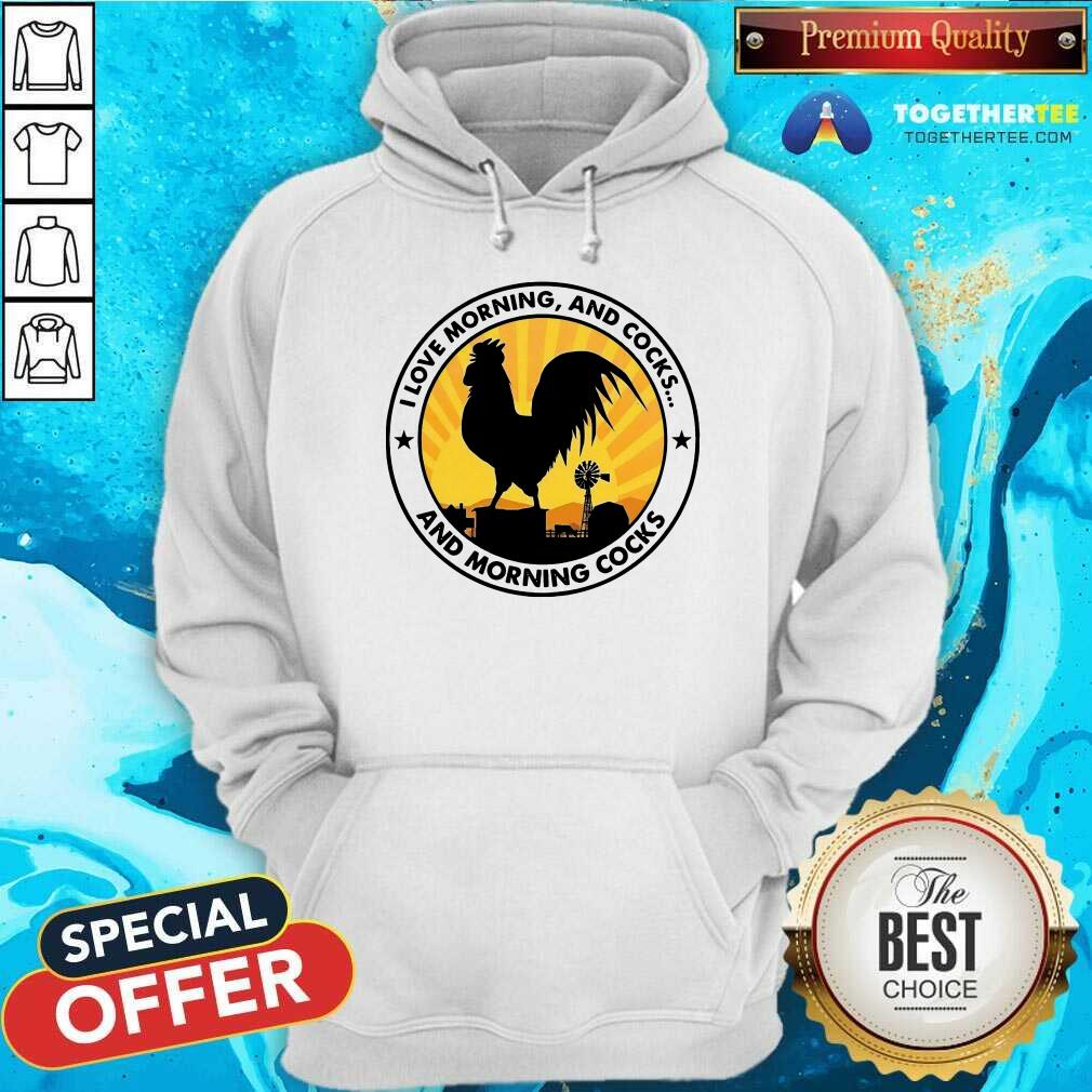 I Love Morning And Cocks And Morning Cocks Chicken Funny Hoodie - Design By Togethertee.com I Love Morning And Cocks And Morning Cocks Chicken Funny Hoodie - Design By Togethertee.com