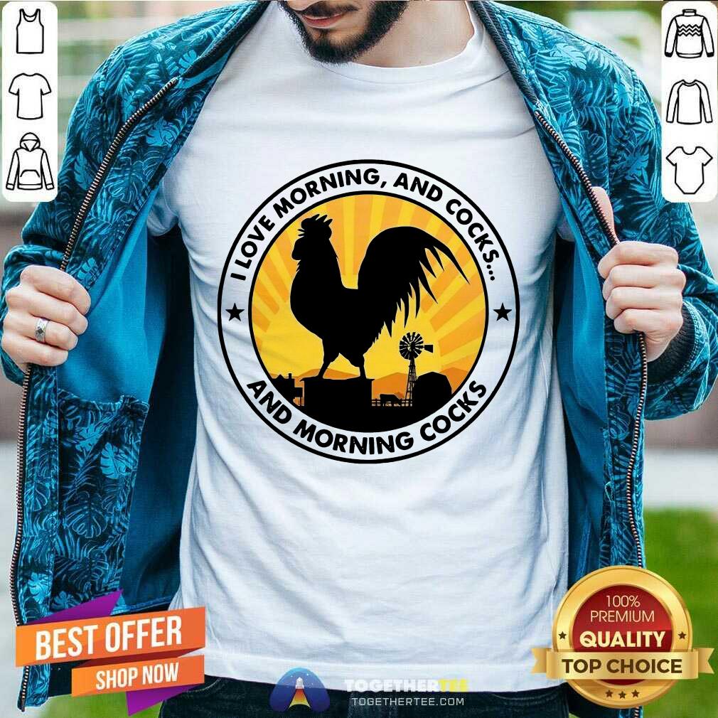 Funny I Love Morning And Cocks And Morning Cocks Chicken Funny T-shirt I Love Morning And Cocks And Morning Cocks Chicken Funny T-shirt - Design By Togethertee.com