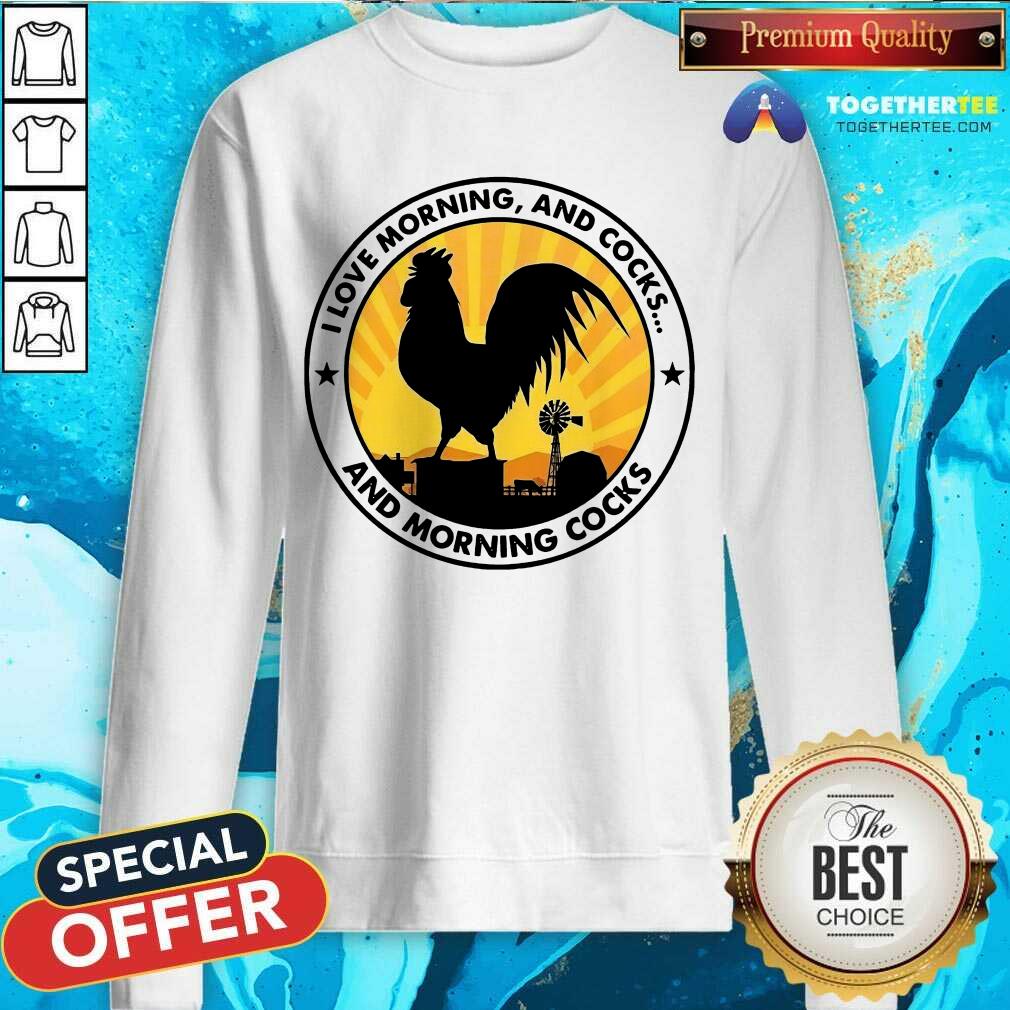 I Love Morning And Cocks And Morning Cocks Chicken Funny Sweatshirt - Design By Togethertee.com I Love Morning And Cocks And Morning Cocks Chicken Funny Sweatshirt - Design By Togethertee.com