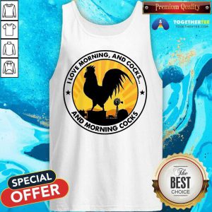 I Love Morning And Cocks And Morning Cocks Chicken Funny Tank Top - Design By Togethertee.com