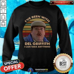 I’ve Been With Del Griffith I Can Take Anything Vintage Sweatshirt - Design By Togethertee.com