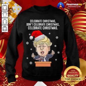Santa Donald Trump Celebrate Christmas Don’t Celebrate Christmas Celebrate Christmas Sweatshirt - Design By Togethertee.com