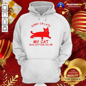 Sorry I'm Late My Cat Was Sitting On Me Hoodie - Design By Togethertee.com