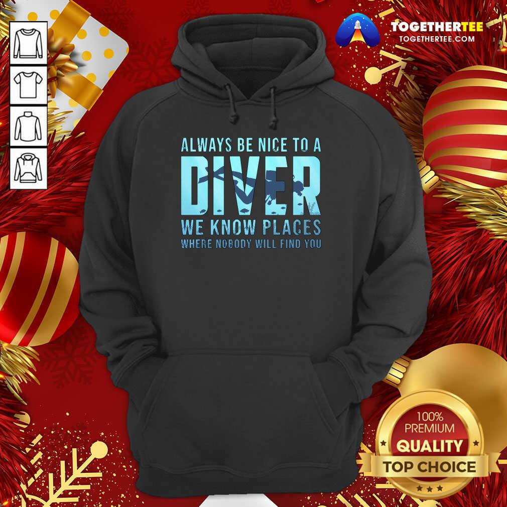 Always Be Nice To A Diver Scuba Diving Dive Hoodie - Design By Togethertee.com Always Be Nice To A Diver Scuba Diving Dive Hoodie - Design By Togethertee.com