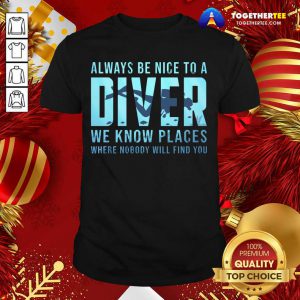 Always Be Nice To A Diver Scuba Diving Dive T-Shirt - Design By Togethertee.com