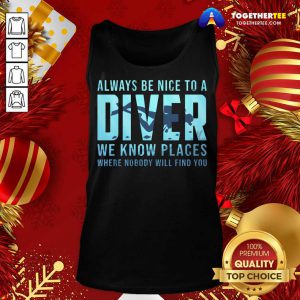 Always Be Nice To A Diver Scuba Diving Dive Tank Top - Design By Togethertee.com