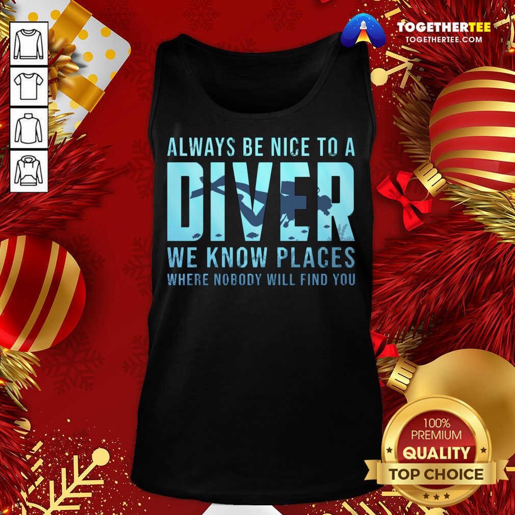 Always Be Nice To A Diver Scuba Diving Dive Tank Top - Design By Togethertee.com Always Be Nice To A Diver Scuba Diving Dive Tank Top - Design By Togethertee.com
