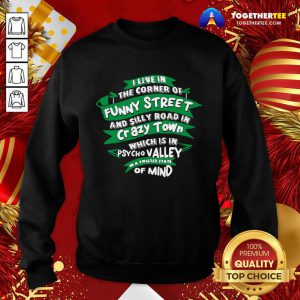 I Live In The Corner Of Funny Street And Silly Road In Psycho Valley In A Twisted State Of Mind Sweatshirt - Design By Togethertee.com