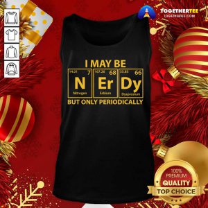 I May Be N Er Dy But Only Periodically Tank Top - Design By Togethertee.com