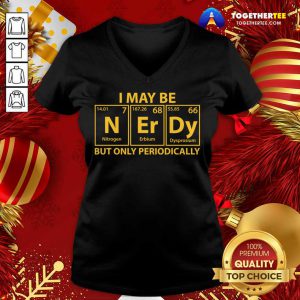 I May Be N Er Dy But Only Periodically V-neck - Design By Togethertee.com