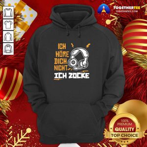 Ich Hre Dich Nicht Ich Zocke Hoodie - Design By Togethertee.com