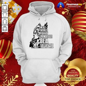 In A World Full Of Princesses Be A Valkyrie Gift Hoodie - Design By Togethertee.com