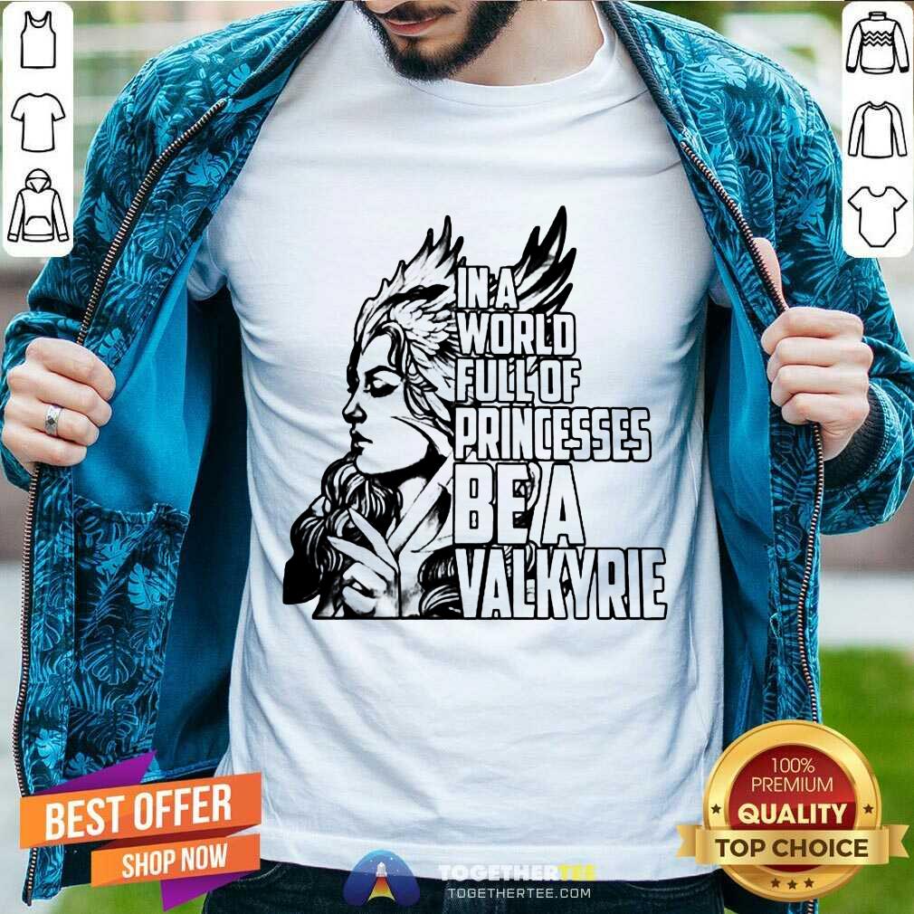 Good In A World Full Of Princesses Be A Valkyrie Gift T-Shirt In A World Full Of Princesses Be A Valkyrie Gift T-Shirt - Design By Togethertee.com