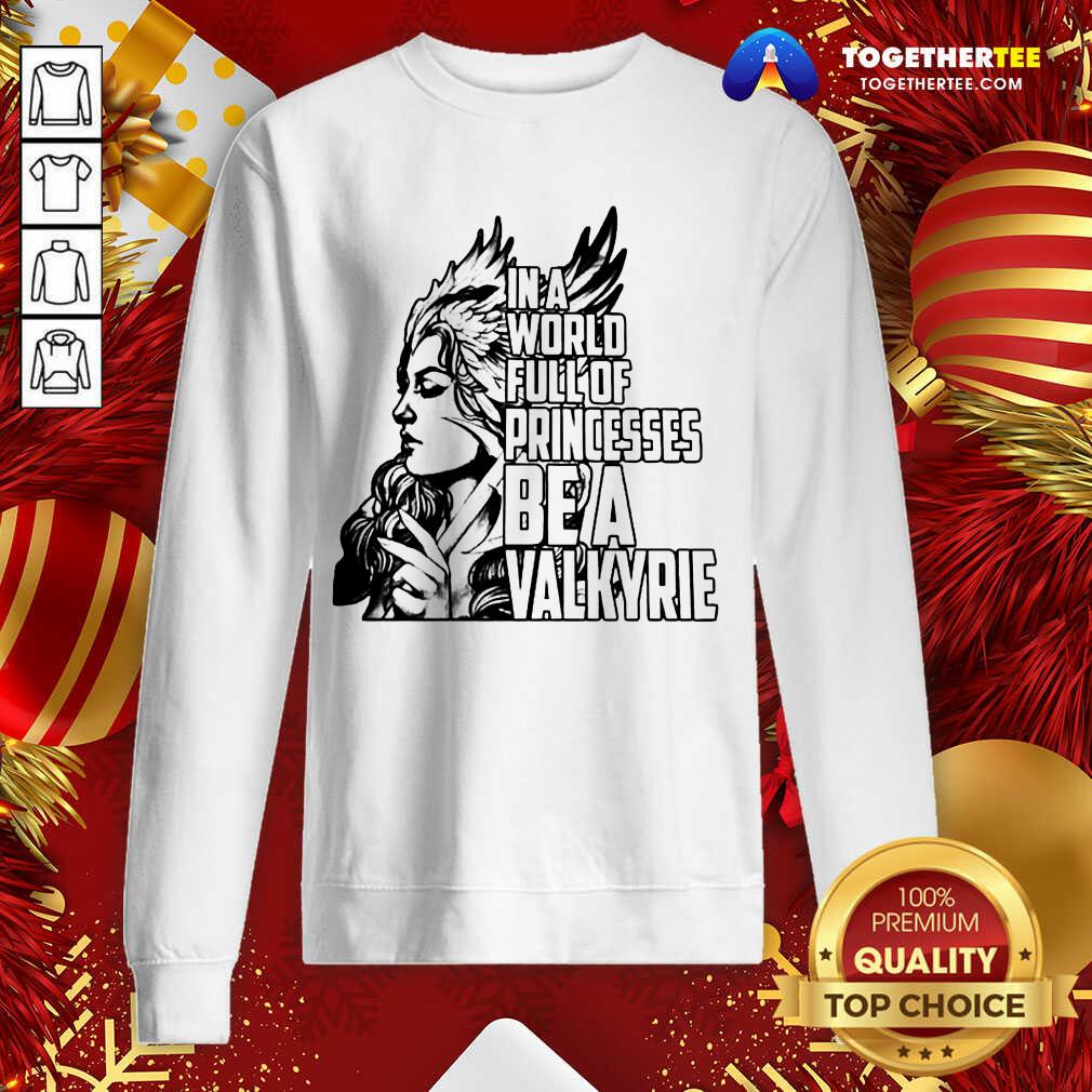 In A World Full Of Princesses Be A Valkyrie Gift Sweatshirt - Design By Togethertee.com In A World Full Of Princesses Be A Valkyrie Gift Sweatshirt - Design By Togethertee.com
