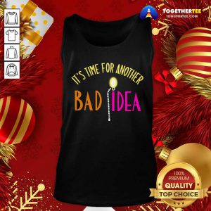 It’s Time For Another Bad Idea Tank Top - Design By Togethertee.com