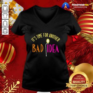 It’s Time For Another Bad Idea V-neck - Design By Togethertee.com