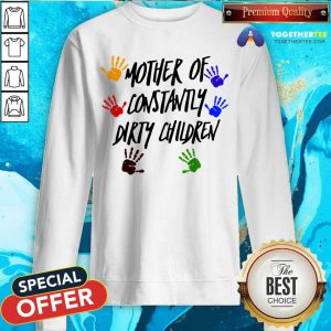 Mother Of Constantly Dirty Children Mom Facts Sweatshirt - Design By Togethertee.com