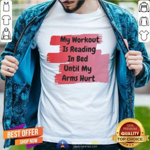 My Workout Is Reading In Bed Until My Arms Hurt Shirt - Design By Togethertee.com