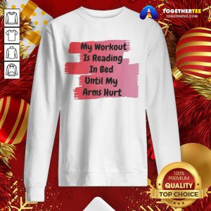 My Workout Is Reading In Bed Until My Arms Hurt Sweatshirt - Design By Togethertee.com